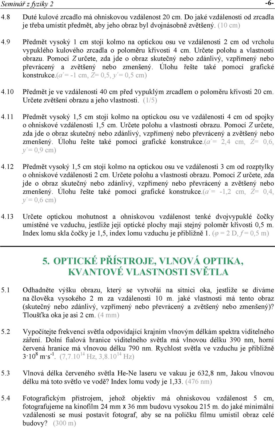 Pomocí Z určete, zda jde o obraz skutečný nebo zdánlivý, vzpřímený nebo převrácený a zvětšený nebo zmenšený. Úlohu řešte také pomocí grafické konstrukce.