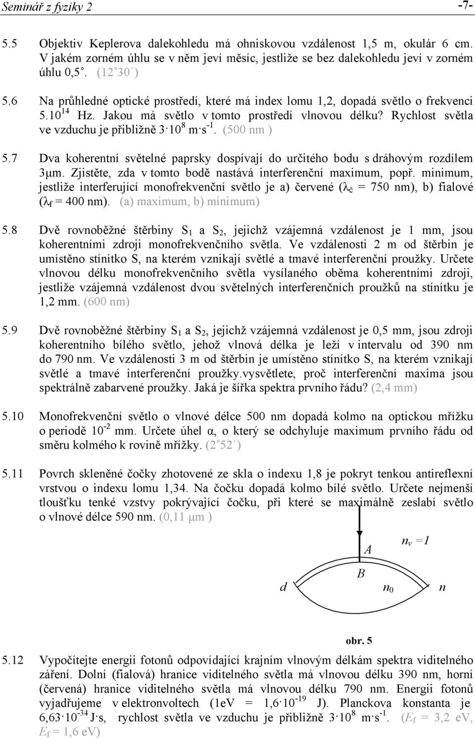 Jakou má světlo v tomto prostředí vlnovou délku? Rychlost světla ve vzduchu je přibližně 3 10 8 m s -1. (500 nm ) Dva koherentní světelné paprsky dospívají do určitého bodu s dráhovým rozdílem 3µm.