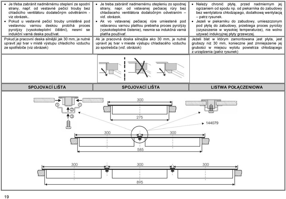 Pokud je pracovní deska silnější jak 30 mm, je nutné upravit její tvar v místě výstupu chladícího vzduchu ze spotřebiče (viz obrázek) Je treba zabrániť nadmernému otepleniu zo spodnej strany, napr.