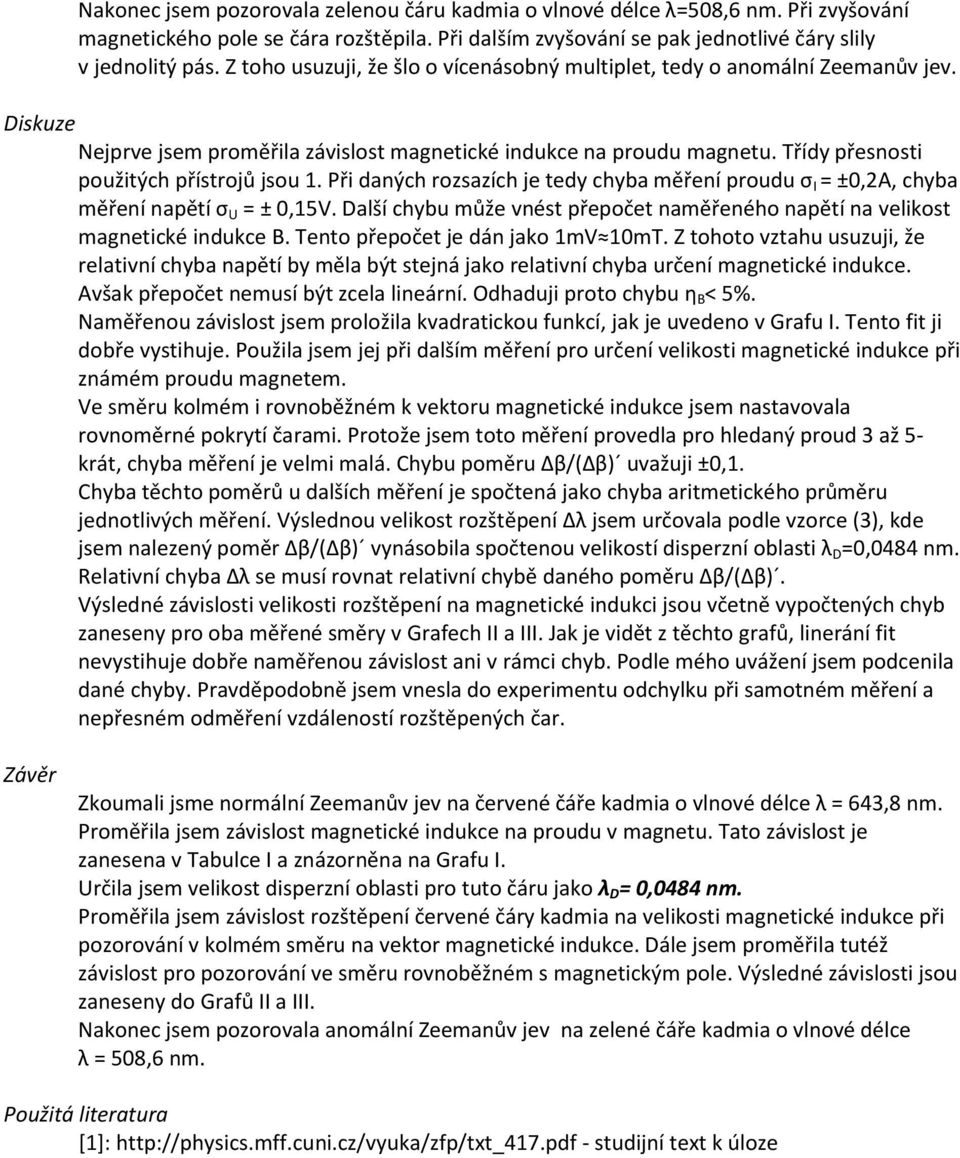 Při daných rozsazích je tedy chyba měření proudu σ I = ±0,2A, chyba měření napětí σ U = ± 0,15V. Další chybu může vnést přepočet naměřeného napětí na velikost magnetické indukce B.