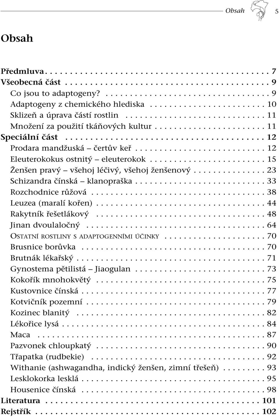 .......................... 12 Eleuterokokus ostnitý eleuterokok........................ 15 Ženšen pravý všehoj léčivý, všehoj ženšenový............... 23 Schizandra čínská klanopraška.