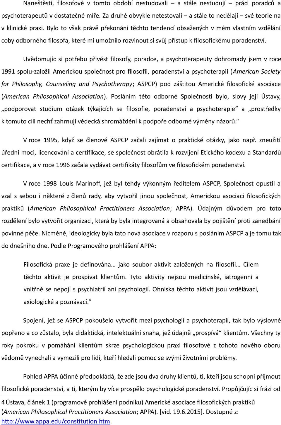 Uvědomujíc si potřebu přivést filosofy, poradce, a psychoterapeuty dohromady jsem v roce 1991 spolu-založil Americkou společnost pro filosofii, poradenství a psychoterapii (American Society for