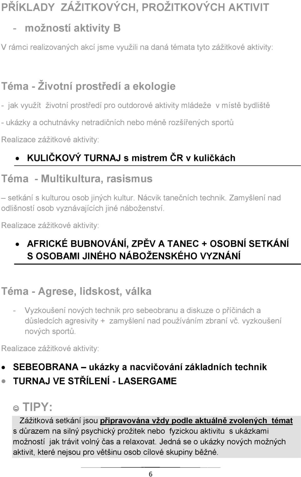 kuličkách Téma - Multikultura, rasismus setkání s kulturou osob jiných kultur. Nácvik tanečních technik. Zamyšlení nad odlišností osob vyznávajících jiné náboženství.