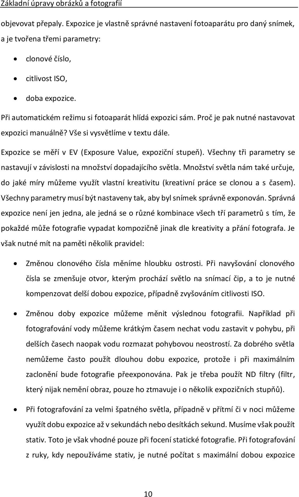 Všechny tři parametry se nastavují v závislosti na množství dopadajícího světla. Množství světla nám také určuje, do jaké míry můžeme využít vlastní kreativitu (kreativní práce se clonou a s časem).