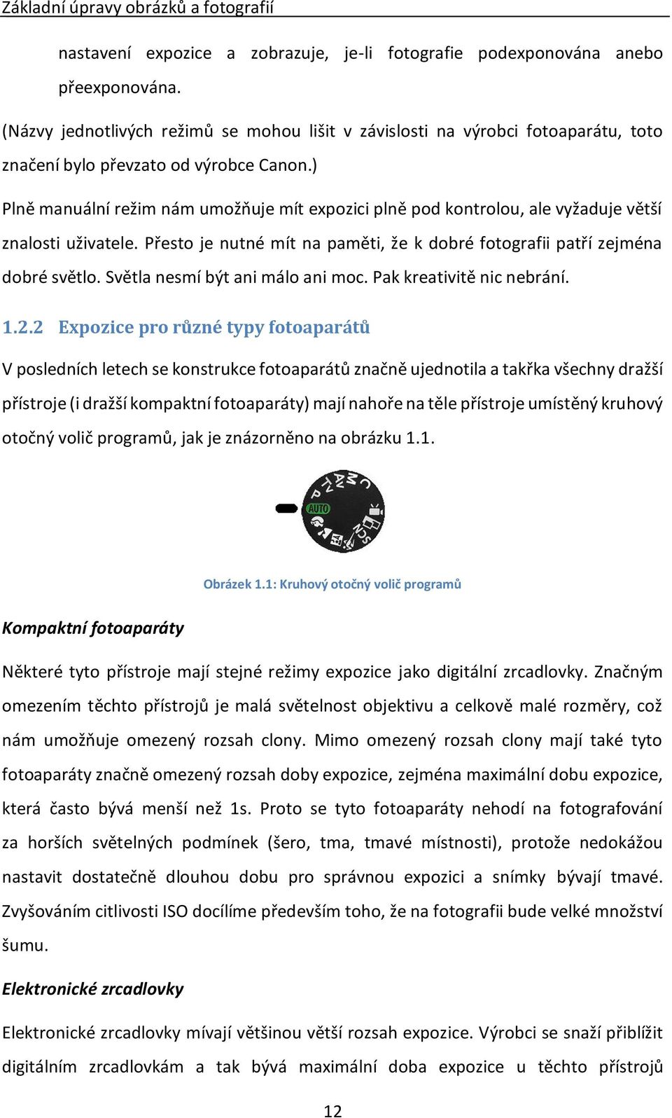 ) Plně manuální režim nám umožňuje mít expozici plně pod kontrolou, ale vyžaduje větší znalosti uživatele. Přesto je nutné mít na paměti, že k dobré fotografii patří zejména dobré světlo.