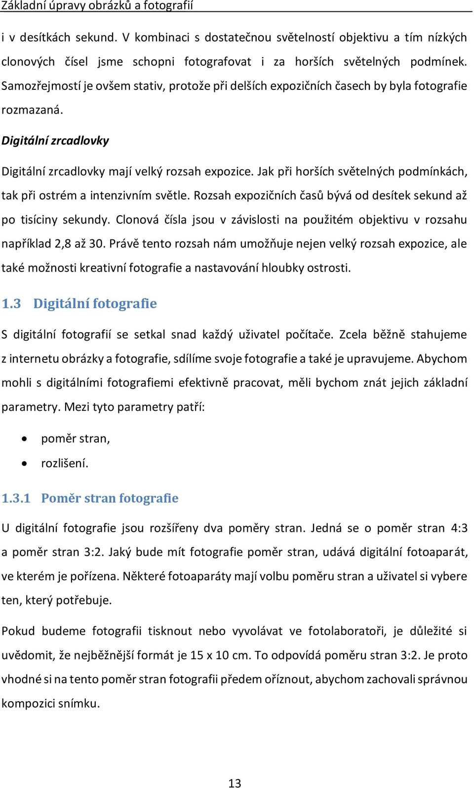 Jak při horších světelných podmínkách, tak při ostrém a intenzivním světle. Rozsah expozičních časů bývá od desítek sekund až po tisíciny sekundy.