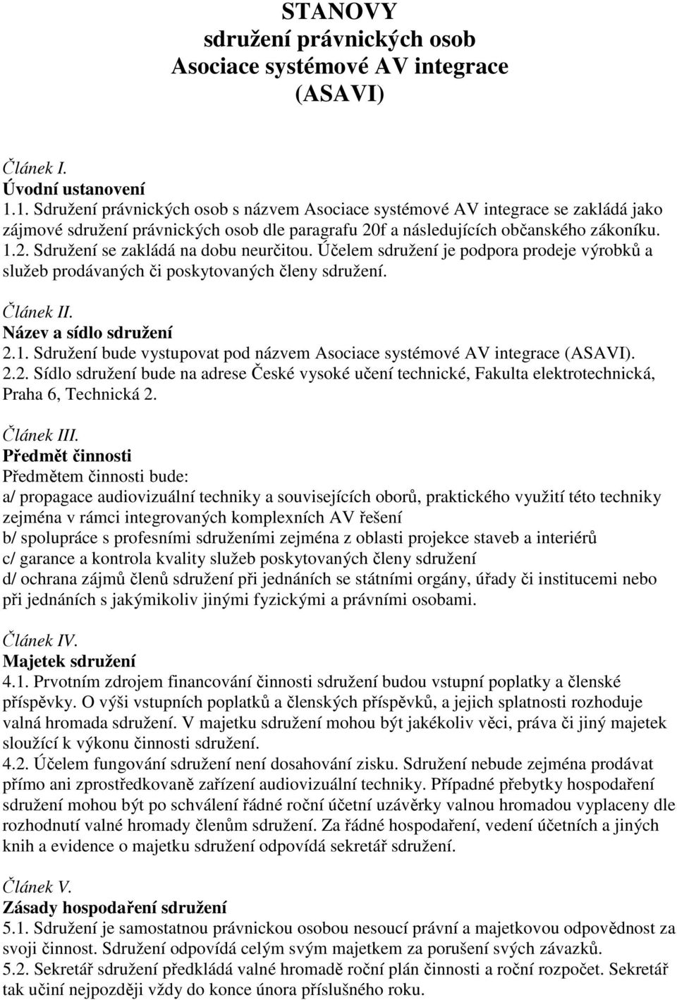 Účelem sdružení je podpora prodeje výrobků a služeb prodávaných či poskytovaných členy sdružení. Článek II. Název a sídlo sdružení 2.1.