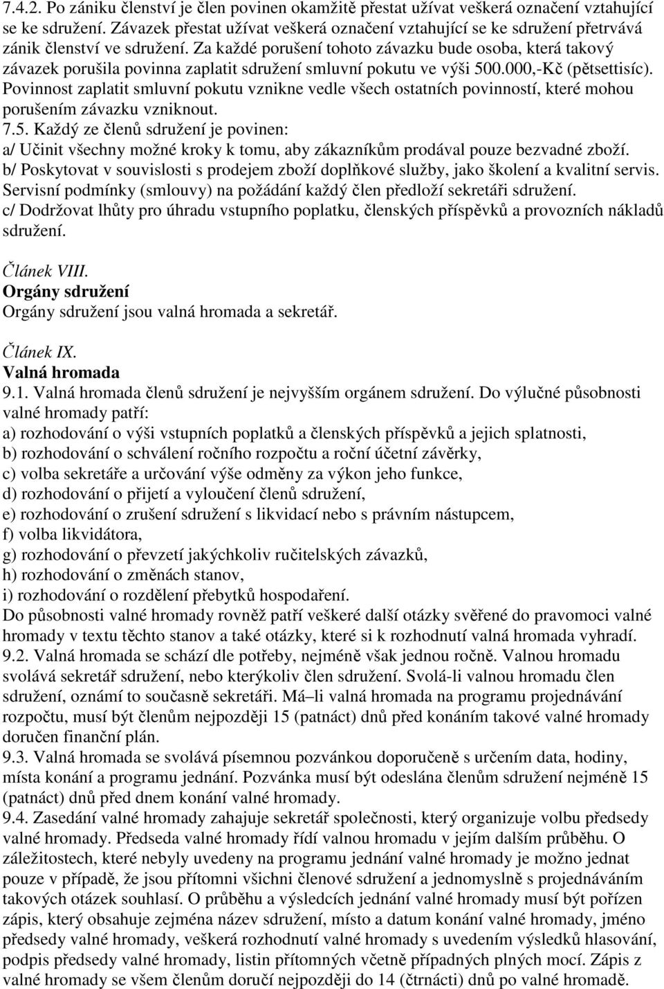 Za každé porušení tohoto závazku bude osoba, která takový závazek porušila povinna zaplatit sdružení smluvní pokutu ve výši 500.000,-Kč (pětsettisíc).