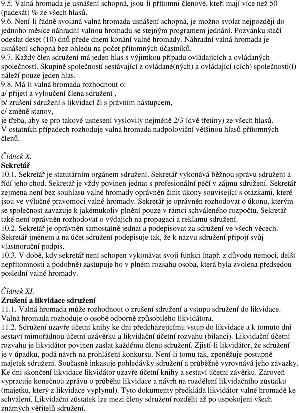 Pozvánku stačí odeslat deset (10) dnů přede dnem konání valné hromady. Náhradní valná hromada je usnášení schopná bez ohledu na počet přítomných účastníků. 9.7.