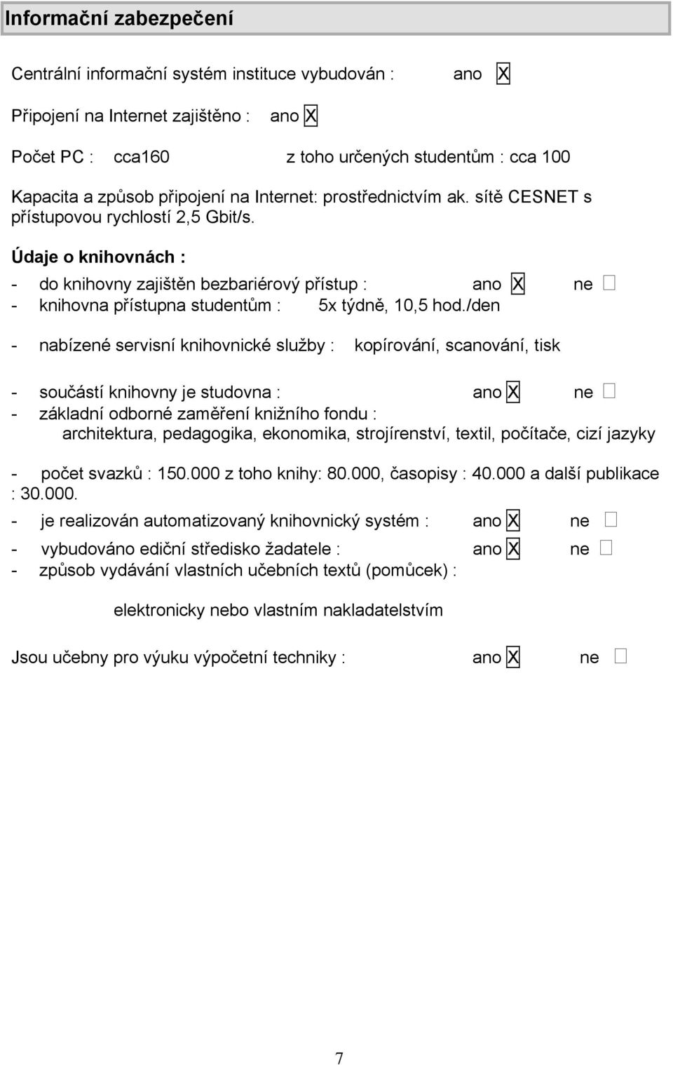 Údaje o knihovnách : - do knihovny zajištěn bezbariérový přístup : ano X ne - knihovna přístupna studentům : 5x týdně, 10,5 hod.