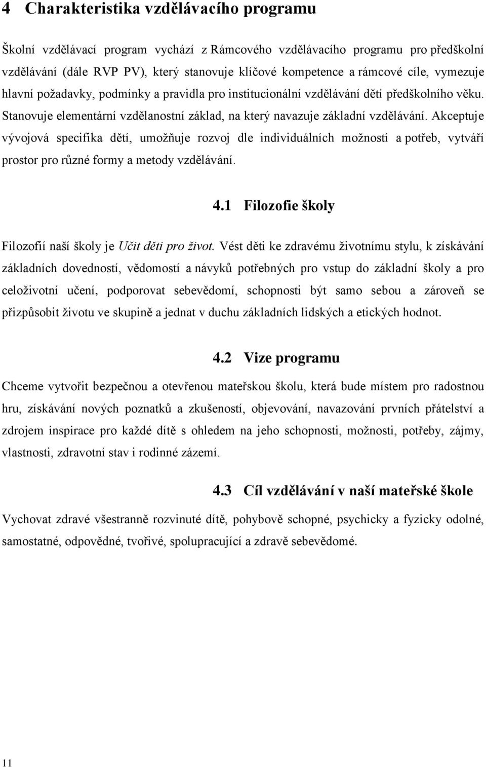 Akceptuje vývojová specifika dětí, umožňuje rozvoj dle individuálních možností a potřeb, vytváří prostor pro různé formy a metody vzdělávání. 4.