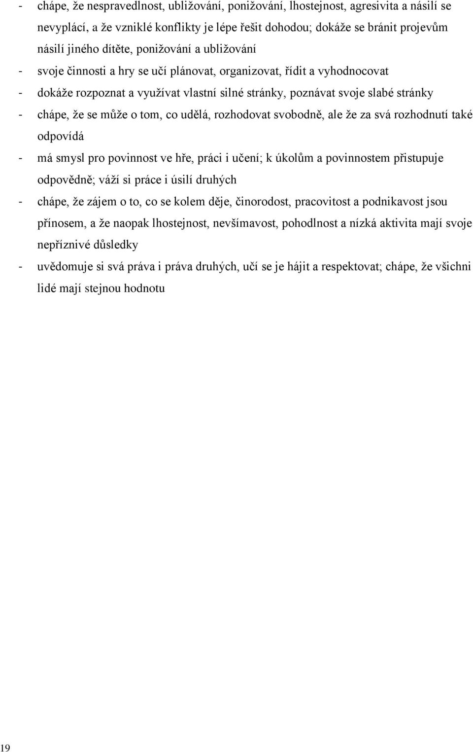 o tom, co udělá, rozhodovat svobodně, ale že za svá rozhodnutí také odpovídá - má smysl pro povinnost ve hře, práci i učení; k úkolům a povinnostem přistupuje odpovědně; váží si práce i úsilí druhých