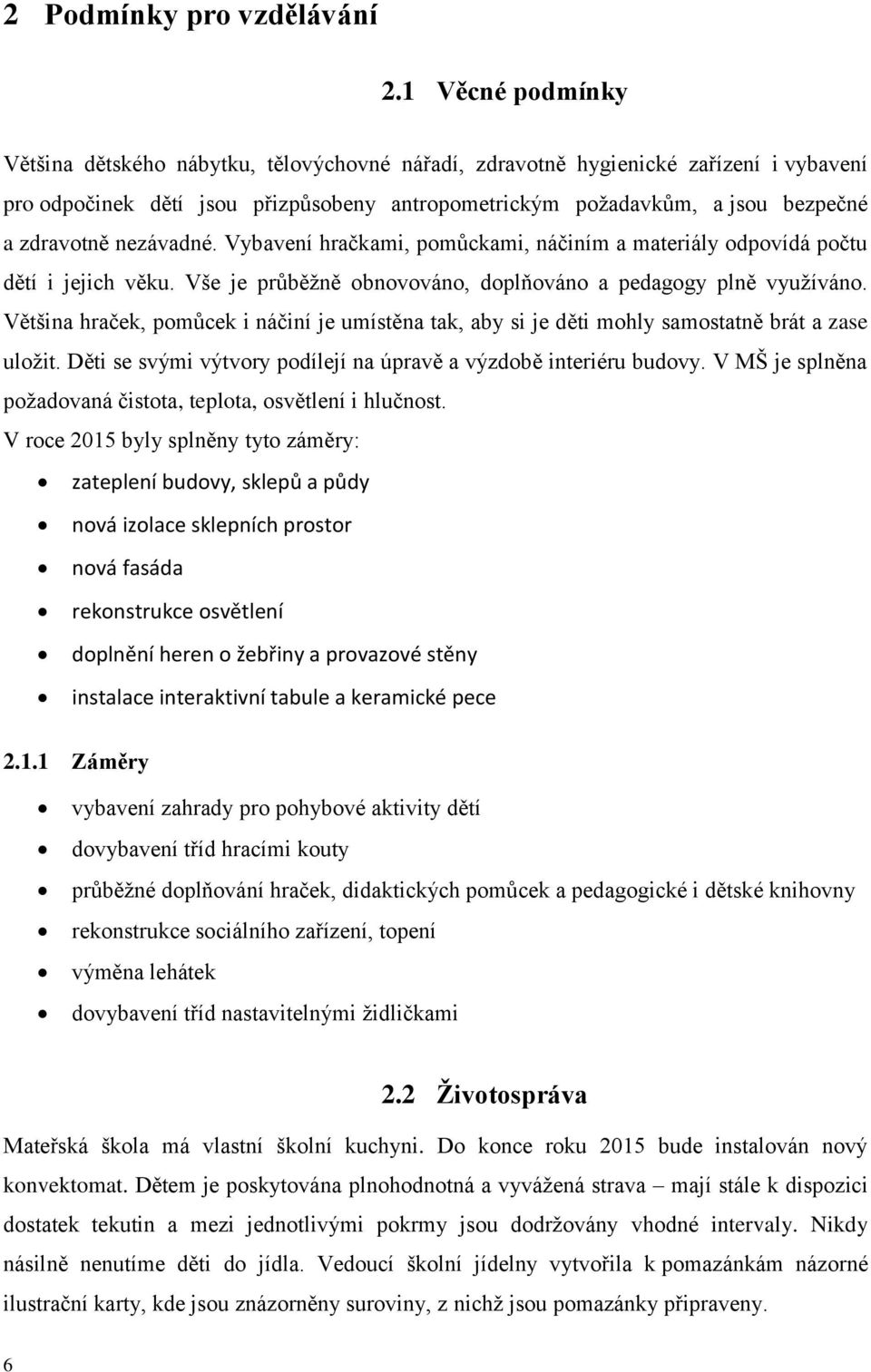 nezávadné. Vybavení hračkami, pomůckami, náčiním a materiály odpovídá počtu dětí i jejich věku. Vše je průběžně obnovováno, doplňováno a pedagogy plně využíváno.