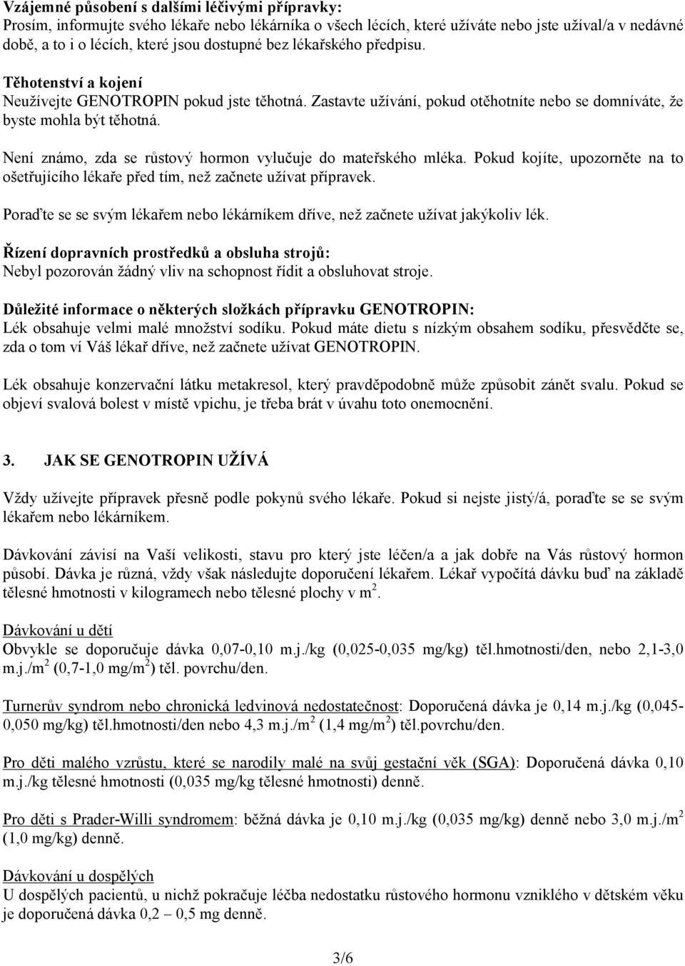 Není známo, zda se růstový hormon vylučuje do mateřského mléka. Pokud kojíte, upozorněte na to ošetřujícího lékaře před tím, než začnete užívat přípravek.