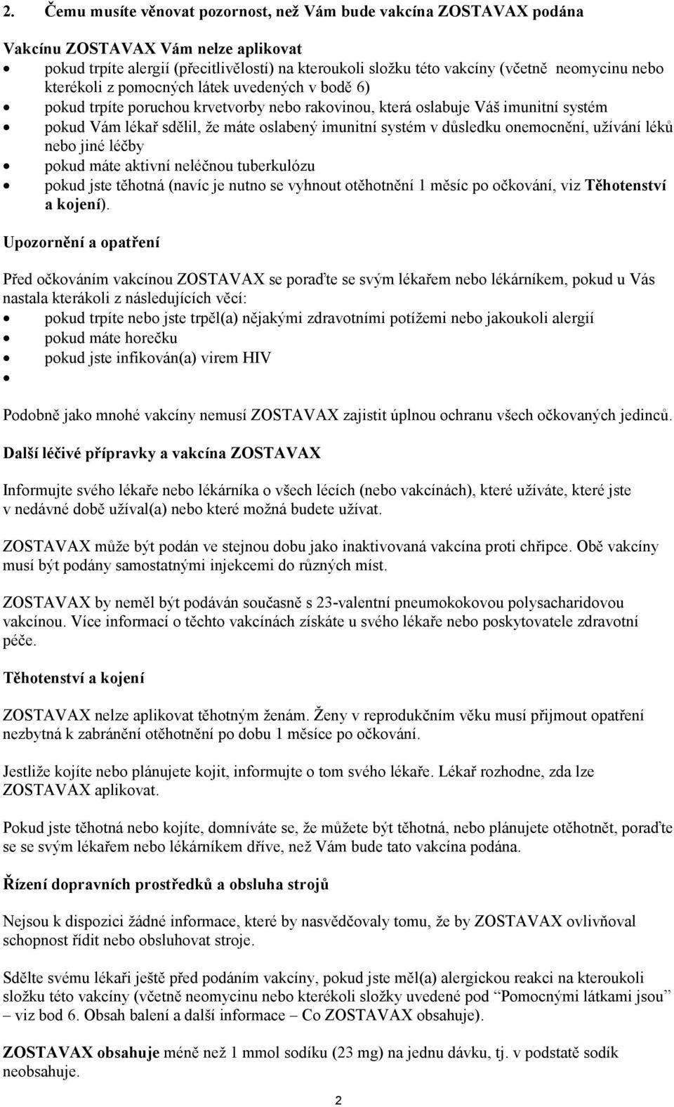 důsledku onemocnění, užívání léků nebo jiné léčby pokud máte aktivní neléčnou tuberkulózu pokud jste těhotná (navíc je nutno se vyhnout otěhotnění 1 měsíc po očkování, viz Těhotenství a kojení).