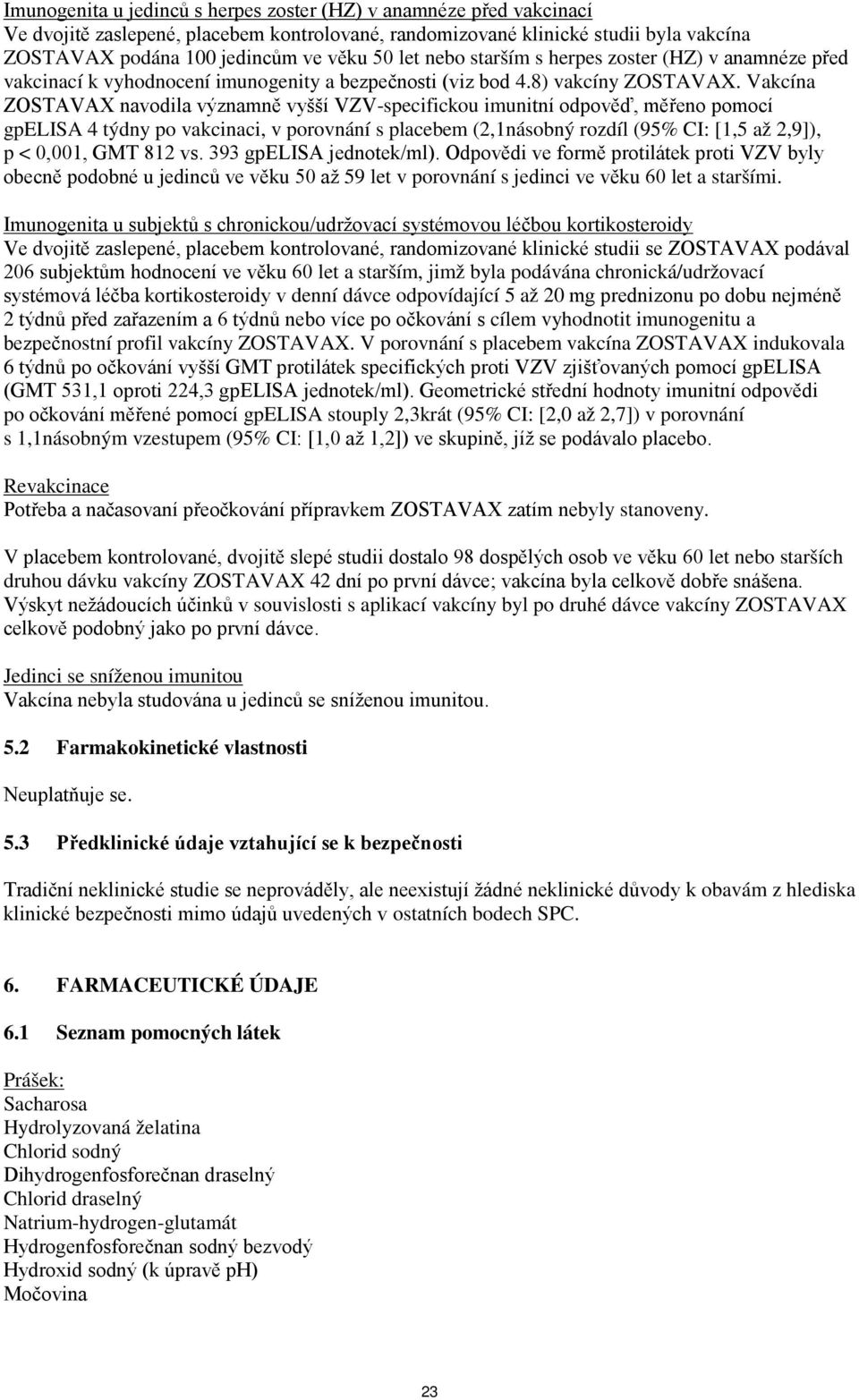 Vakcína ZOSTAVAX navodila významně vyšší VZV-specifickou imunitní odpověď, měřeno pomocí gpelisa 4 týdny po vakcinaci, v porovnání s placebem (2,1násobný rozdíl (95% CI: [1,5 až 2,9]), p < 0,001, GMT