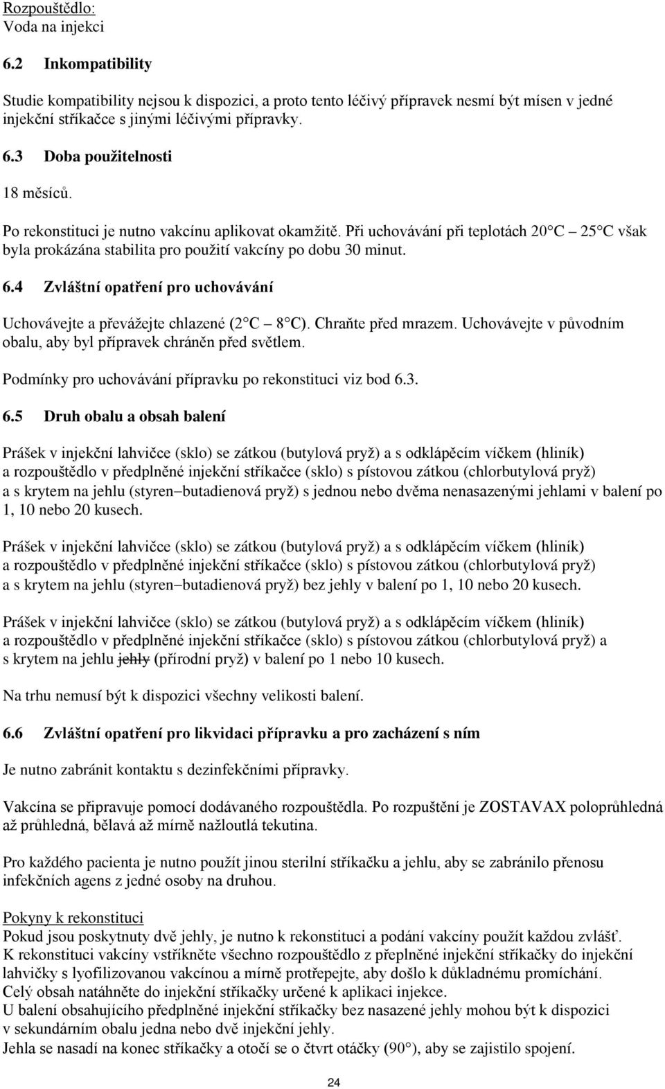 4 Zvláštní opatření pro uchovávání Uchovávejte a převážejte chlazené (2 C 8 C). Chraňte před mrazem. Uchovávejte v původním obalu, aby byl přípravek chráněn před světlem.