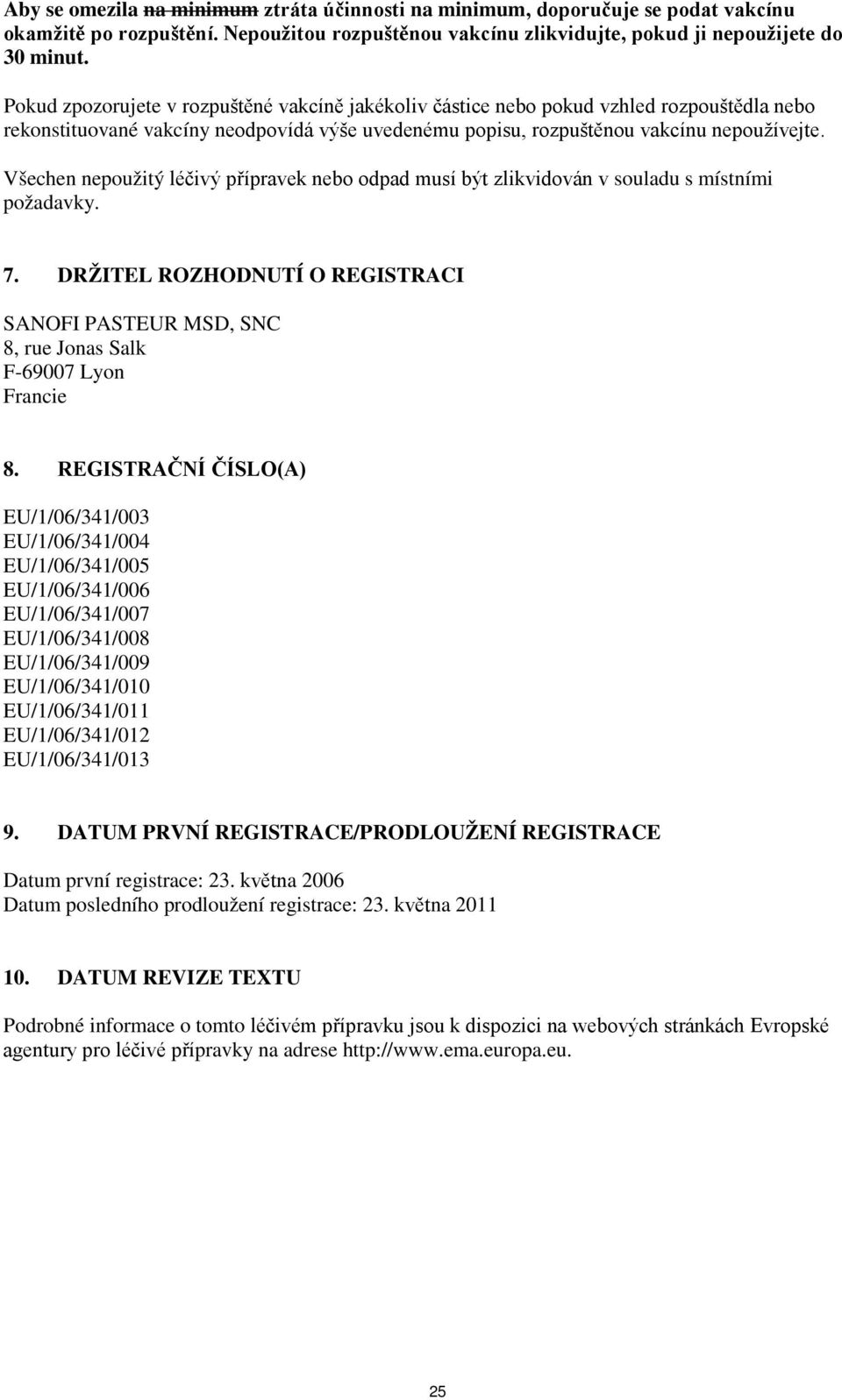 Všechen nepoužitý léčivý přípravek nebo odpad musí být zlikvidován v souladu s místními požadavky. 7. DRŽITEL ROZHODNUTÍ O REGISTRACI SANOFI PASTEUR MSD, SNC 8, rue Jonas Salk F-69007 Lyon Francie 8.