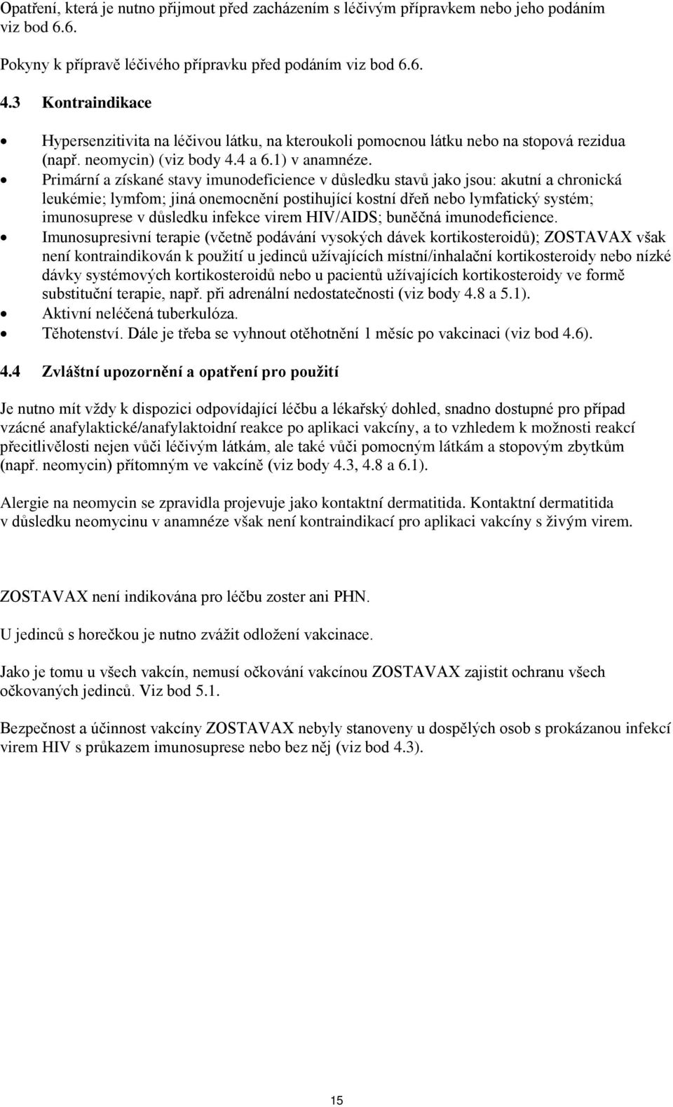 Primární a získané stavy imunodeficience v důsledku stavů jako jsou: akutní a chronická leukémie; lymfom; jiná onemocnění postihující kostní dřeň nebo lymfatický systém; imunosuprese v důsledku