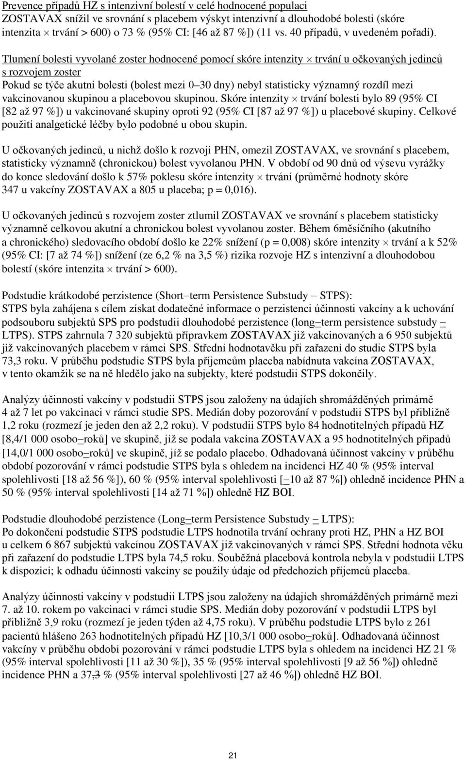 Tlumení bolesti vyvolané zoster hodnocené pomocí skóre intenzity trvání u očkovaných jedinců s rozvojem zoster Pokud se týče akutní bolesti (bolest mezi 0 30 dny) nebyl statisticky významný rozdíl