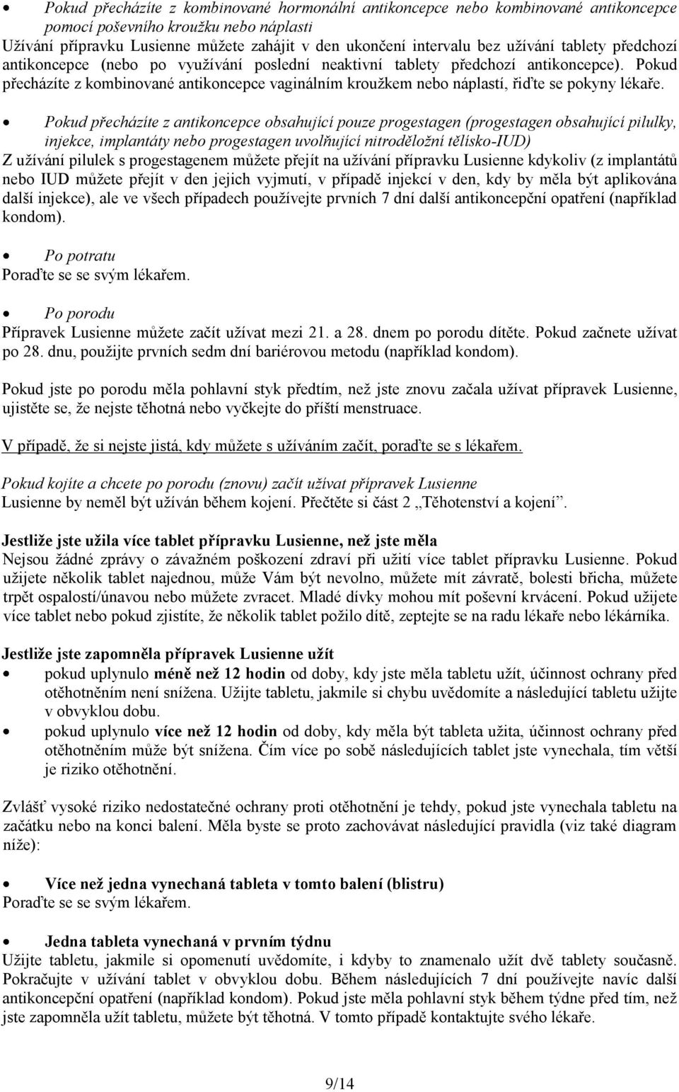 Pokud přecházíte z kombinované antikoncepce vaginálním kroužkem nebo náplastí, řiďte se pokyny lékaře.