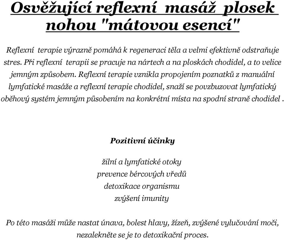 Reflexní terapie vznikla propojením poznatků z manuální lymfatické masáže a reflexní terapie chodidel, snaží se povzbuzovat lymfatický oběhový systém jemným působením