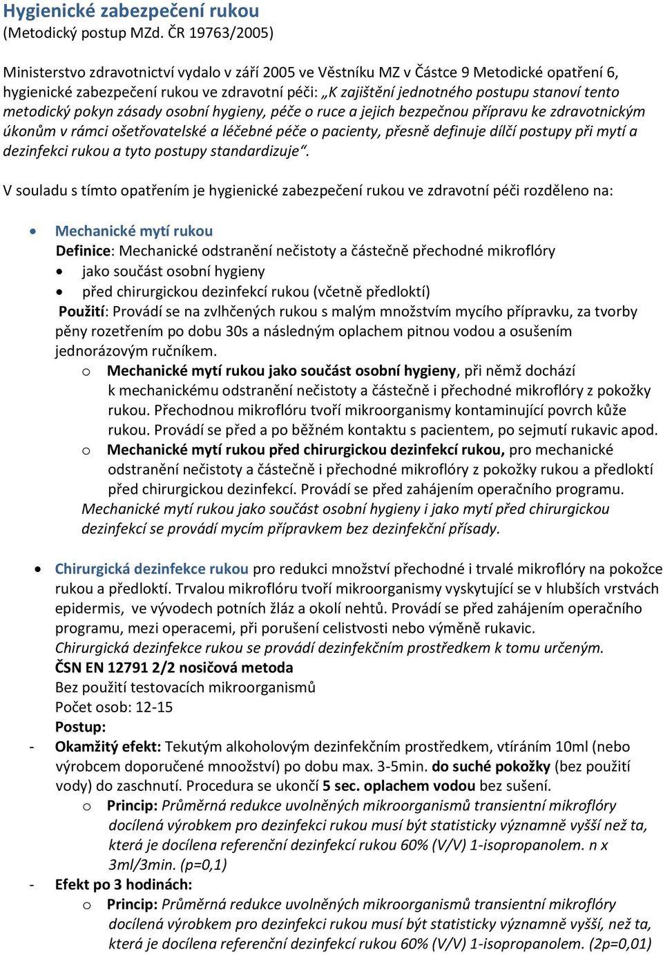 tento metodický pokyn zásady osobní hygieny, péče o ruce a jejich bezpečnou přípravu ke zdravotnickým úkonům v rámci ošetřovatelské a léčebné péče o pacienty, přesně definuje dílčí postupy při mytí a