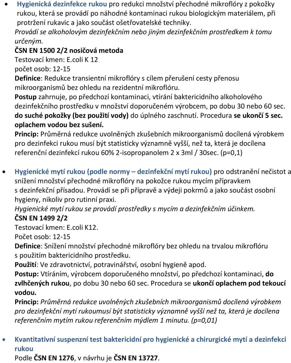 coli K 12 počet osob: 12-15 Definice: Redukce transientní mikroflóry s cílem přerušení cesty přenosu mikroorganismů bez ohledu na rezidentní mikroflóru.