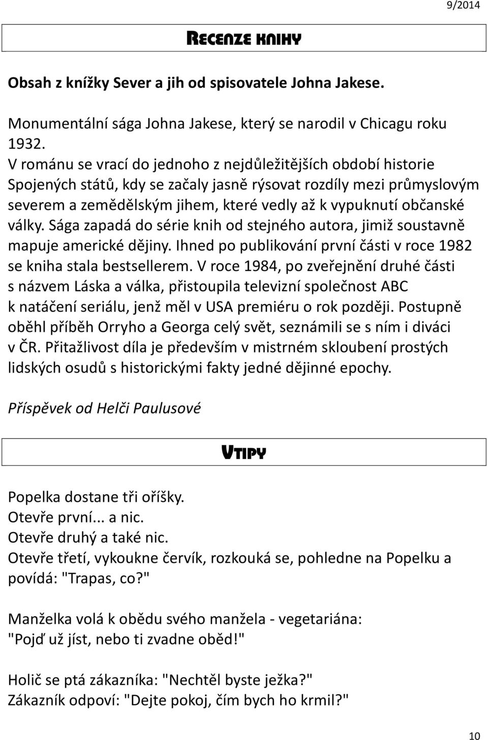 války. Sága zapadá do série knih od stejného autora, jimiž soustavně mapuje americké dějiny. Ihned po publikování první části v roce 1982 se kniha stala bestsellerem.