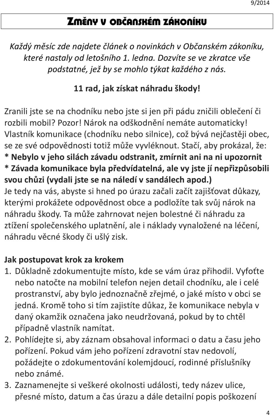 Pozor! Nárok na odškodnění nemáte automaticky! Vlastník komunikace (chodníku nebo silnice), což bývá nejčastěji obec, se ze své odpovědnosti totiž může vyvléknout.