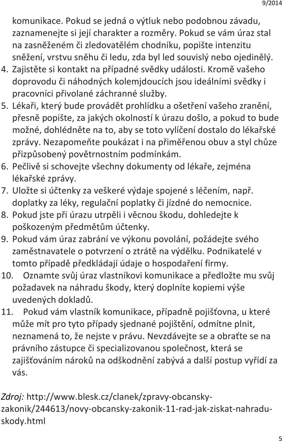 Zajistěte si kontakt na případné svědky události. Kromě vašeho doprovodu či náhodných kolemjdoucích jsou ideálními svědky i pracovníci přivolané záchranné služby. 5.