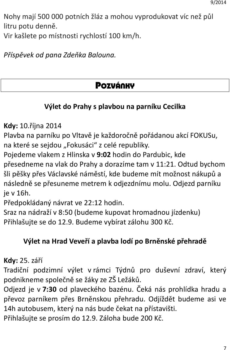 Pojedeme vlakem z Hlinska v 9:02 hodin do Pardubic, kde přesedneme na vlak do Prahy a dorazíme tam v 11:21.