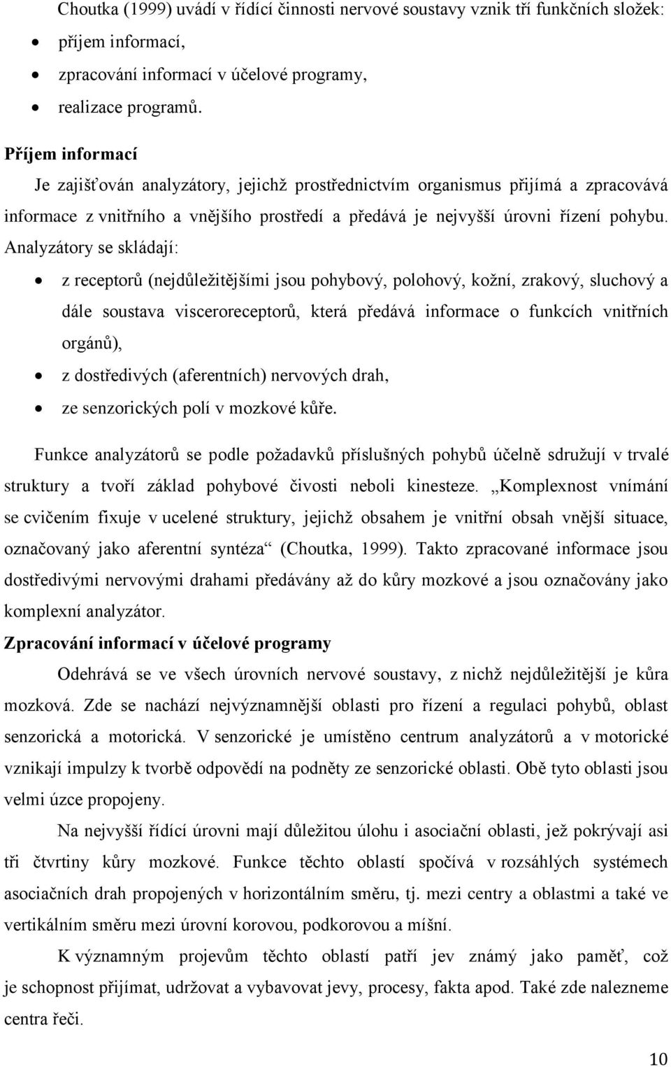 Analyzátory se skládají: z receptorů (nejdůležitějšími jsou pohybový, polohový, kožní, zrakový, sluchový a dále soustava visceroreceptorů, která předává informace o funkcích vnitřních orgánů), z