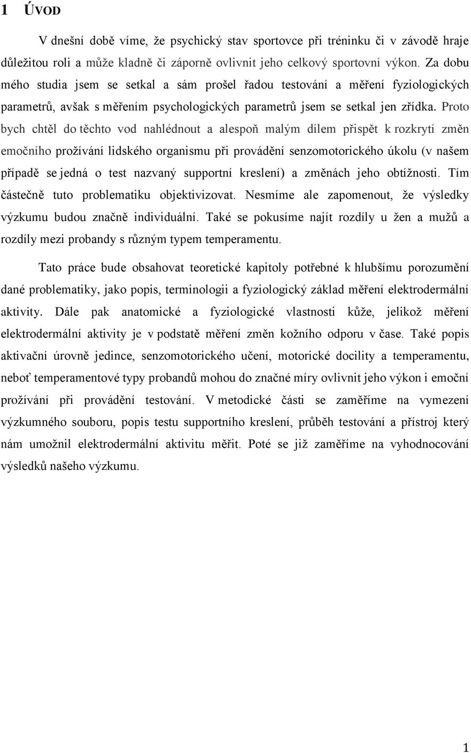 Proto bych chtěl do těchto vod nahlédnout a alespoň malým dílem přispět k rozkrytí změn emočního prožívání lidského organismu při provádění senzomotorického úkolu (v našem případě se jedná o test