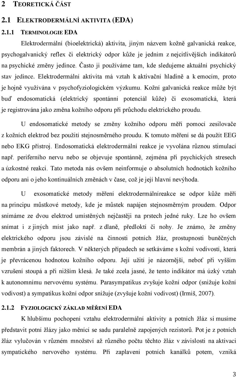 1 TERMINOLOGIE EDA Elektrodermální (bioelektrická) aktivita, jiným názvem kožně galvanická reakce, psychogalvanický reflex či elektrický odpor kůže je jedním z nejcitlivějších indikátorů na psychické