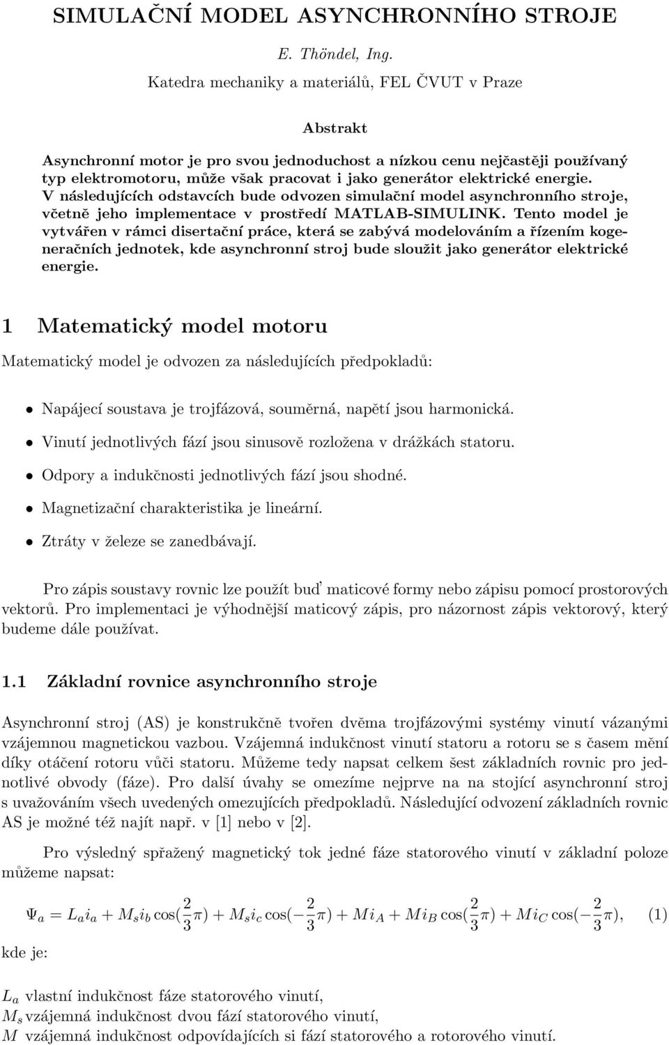 elektrické energie. V následujících odstavcích bude odvozen simulační model asynchronního stroje, včetně jeho implementace v prostředí MATLAB-SIMULINK.