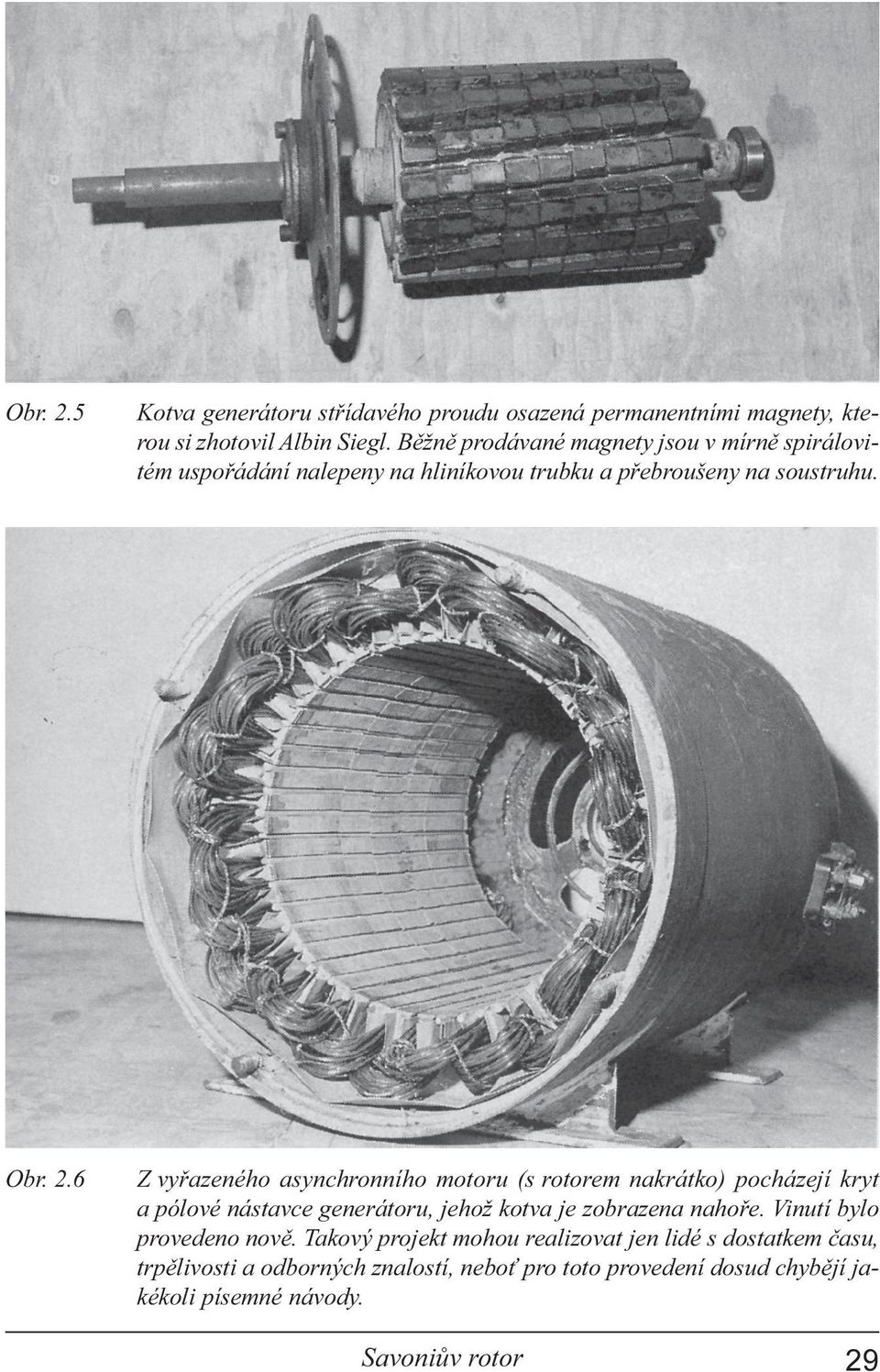 6 Z vyøazeného asynchronního motoru (s rotorem nakrátko) pocházejí kryt a pólové nástavce generátoru, jehož kotva je zobrazena nahoøe.