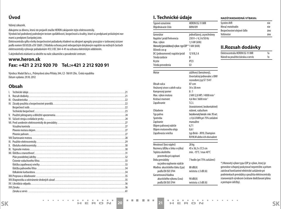 Elektrocentrála spĺňa všetky bezpečnostné požiadavky kladené na zdrojové agregáty pracujúce v izolovanej sústave podľa noriem ISO 8528 a EN 12601.