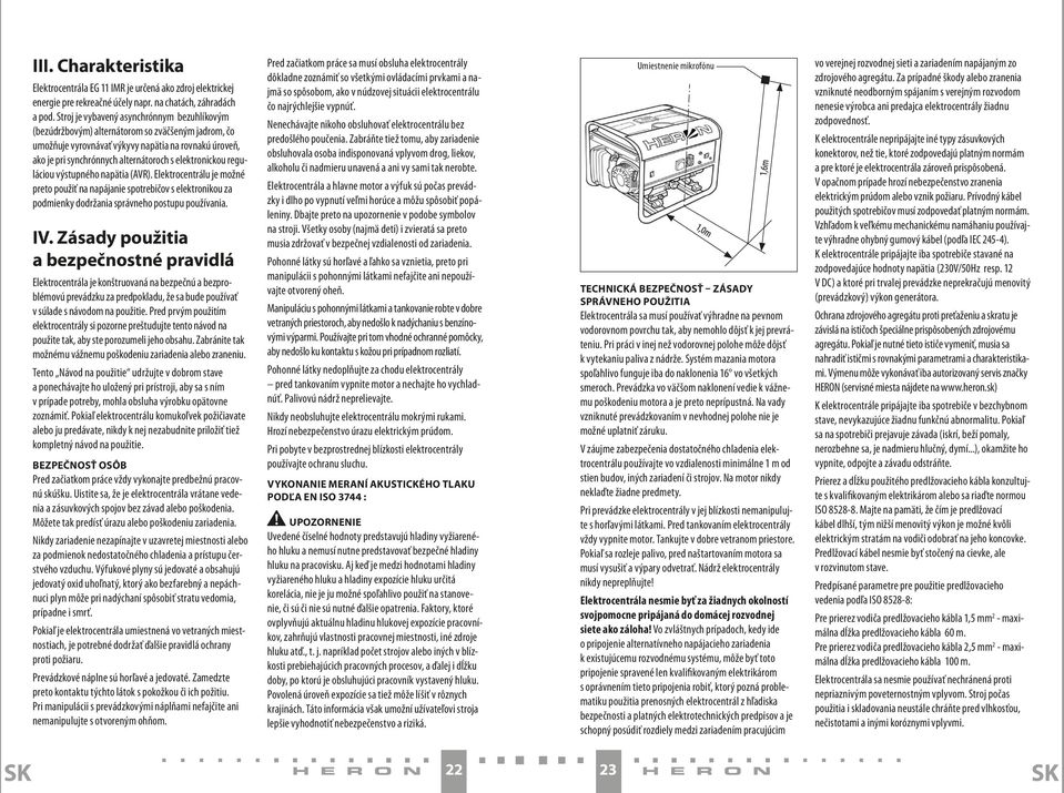 elektronickou reguláciou výstupného napätia (AVR). Elektrocentrálu je možné preto použiť na napájanie spotrebičov s elektronikou za podmienky dodržania správneho postupu používania. IV.