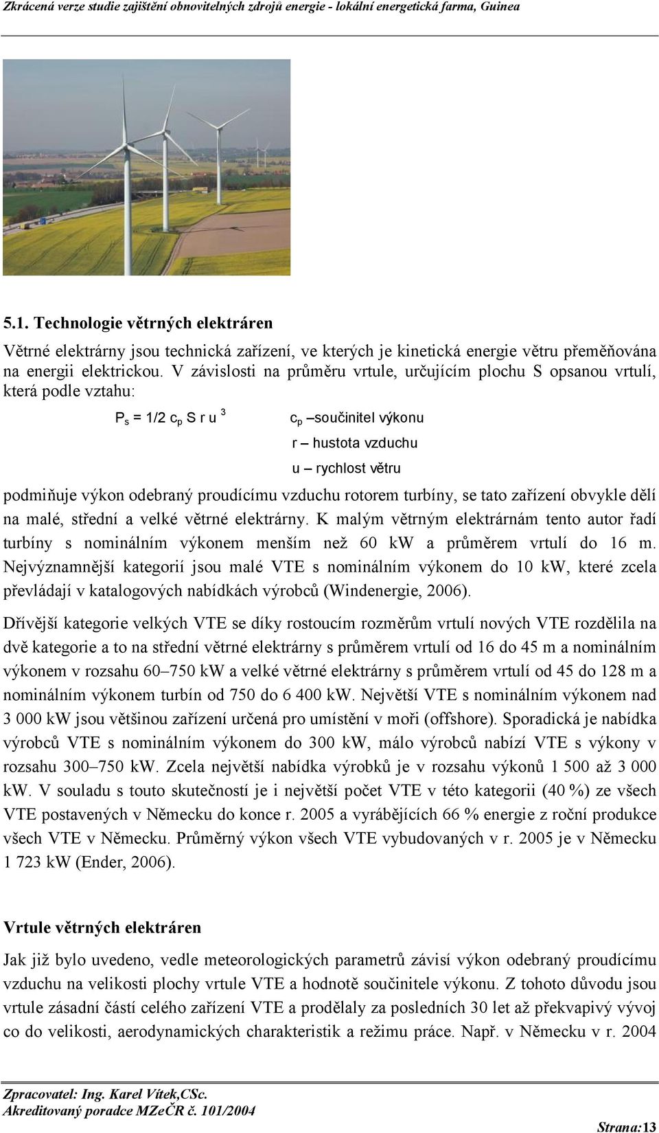 proudícímu vzduchu rotorem turbíny, se tato zařízení obvykle dělí na malé, střední a velké větrné elektrárny.