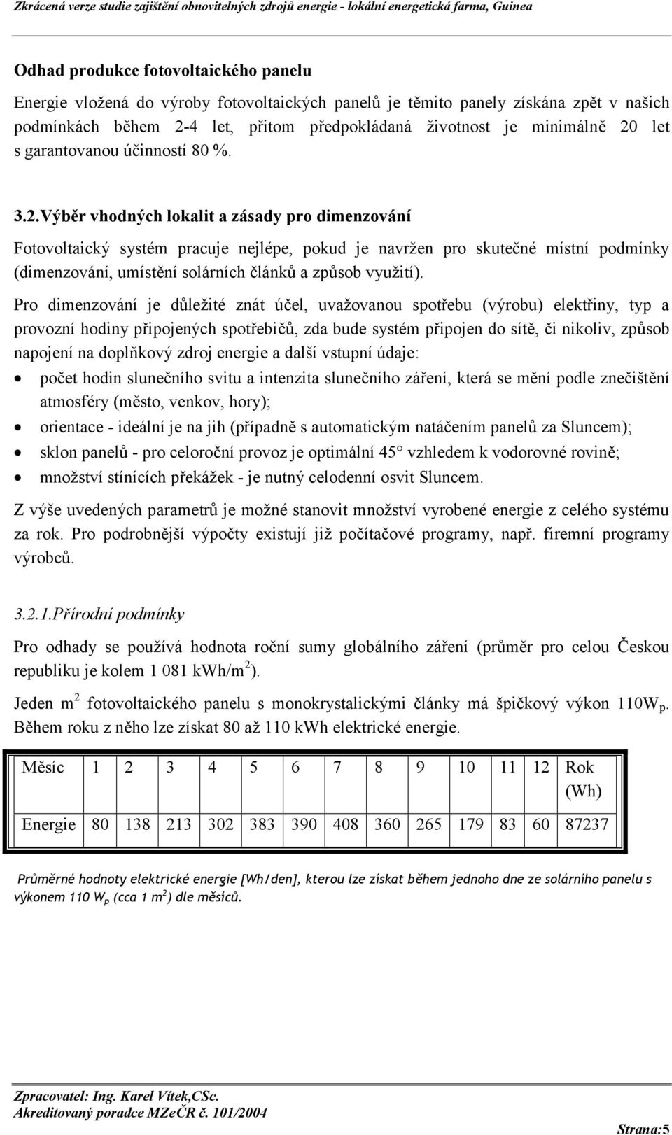 Výběr vhodných lokalit a zásady pro dimenzování Fotovoltaický systém pracuje nejlépe, pokud je navržen pro skutečné místní podmínky (dimenzování, umístění solárních článků a způsob využití).