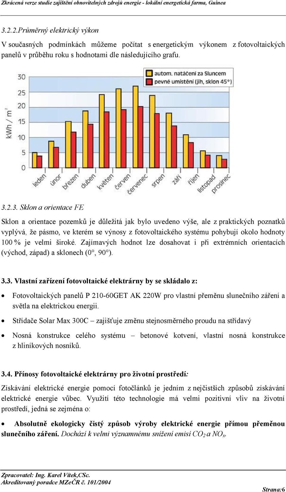 Zajímavých hodnot lze dosahovat i při extrémních orientacích (východ, západ) a sklonech (0, 90 ). 3.