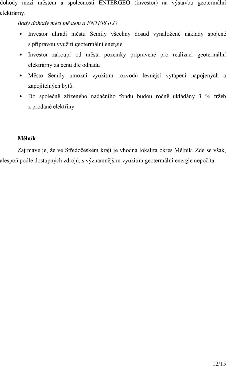 pozemky připravené pro realizaci geotermální elektrárny za cenu dle odhadu Město Semily umožní využitím rozvodů levnější vytápění napojených a zapojitelných bytů.