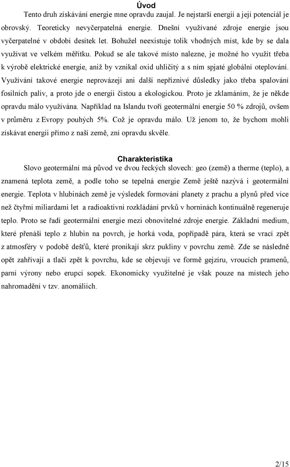 Pokud se ale takové místo nalezne, je možné ho využít třeba k výrobě elektrické energie, aniž by vznikal oxid uhličitý a s ním spjaté globální oteplování.