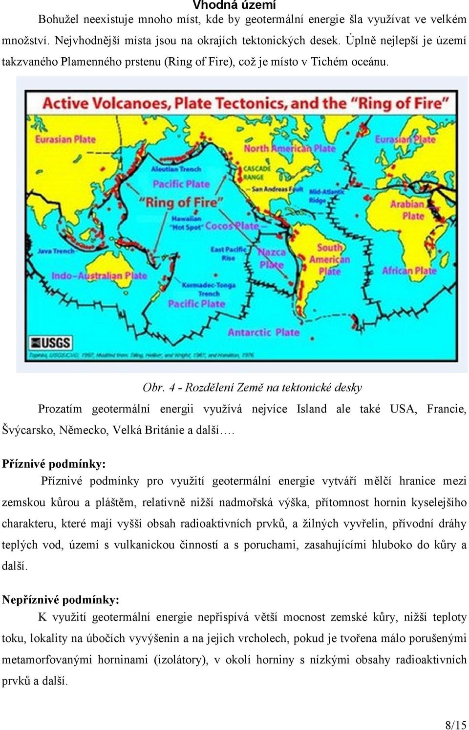 4 - Rozdělení Země na tektonické desky Prozatím geotermální energii využívá nejvíce Island ale také USA, Francie, Švýcarsko, Německo, Velká Británie a další.