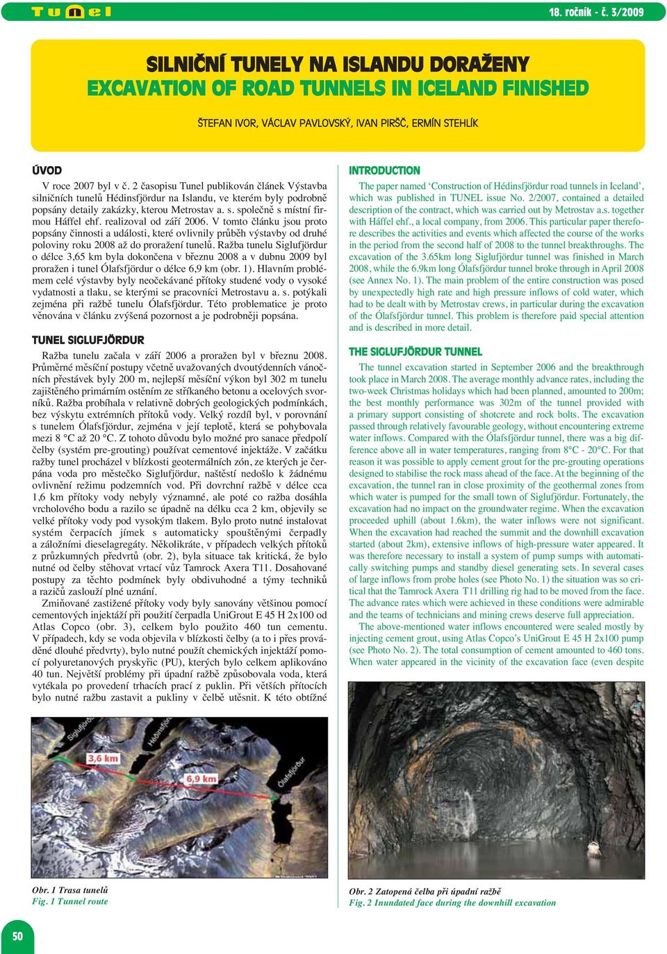 realizoval od září 2006. V tomto článku jsou proto popsány činnosti a události, které ovlivnily průběh výstavby od druhé poloviny roku 2008 až do proražení tunelů.