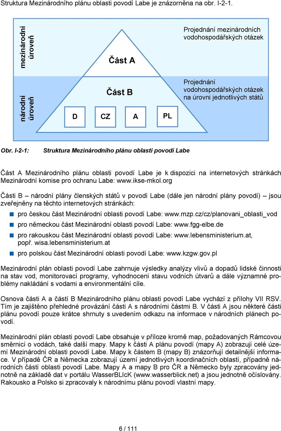 I-2-1: Struktura Mezinárodního plánu oblasti povodí Labe Část A Mezinárodního plánu oblasti povodí Labe je k dispozici na internetových stránkách Mezinárodní komise pro ochranu Labe: www.ikse-mkol.