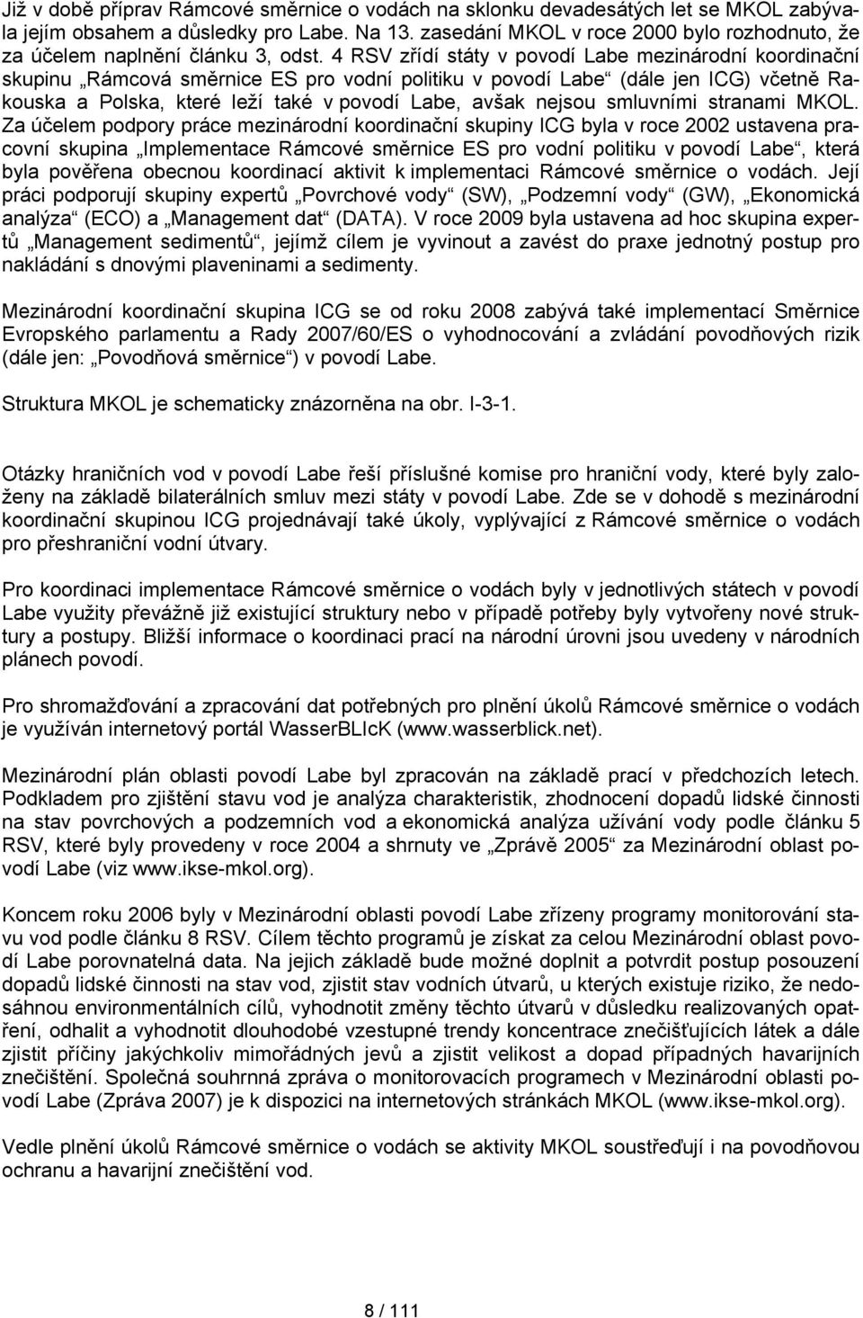 4 RSV zřídí státy v povodí Labe mezinárodní koordinační skupinu Rámcová směrnice ES pro vodní politiku v povodí Labe (dále jen ICG) včetně Rakouska a Polska, které leží také v povodí Labe, avšak