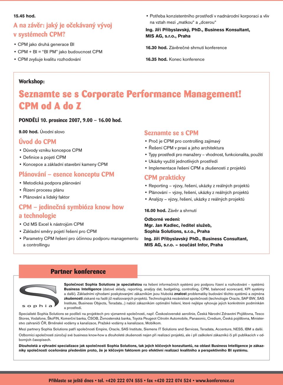 Jiří Přibyslavský, PhD., Business Konsultant, MIS AG, s.r.o., Praha 16.30 hod. Závěrečné shrnutí konference 16.35 hod. Konec konference Workshop: Seznamte se s Corporate Performance Management!