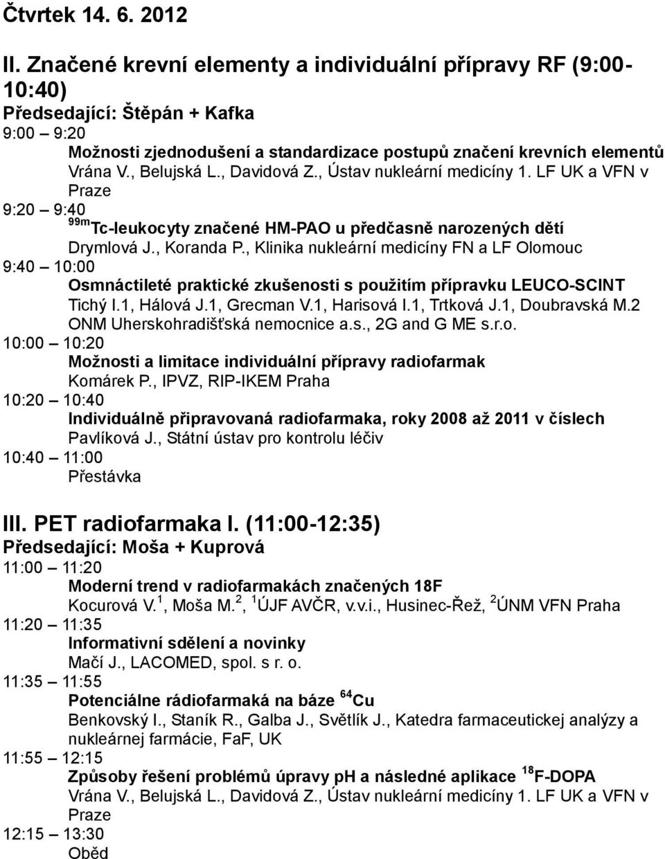 , Davidová Z., Ústav nukleární medicíny 1. LF UK a VFN v Praze 9:20 9:40 99m Tc-leukocyty značené HM-PAO u předčasně narozených dětí Drymlová J., Koranda P.